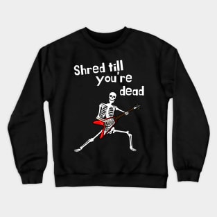 Shred Till You're Dead | skeleton playing a guitar | A Funny guitar Design Crewneck Sweatshirt